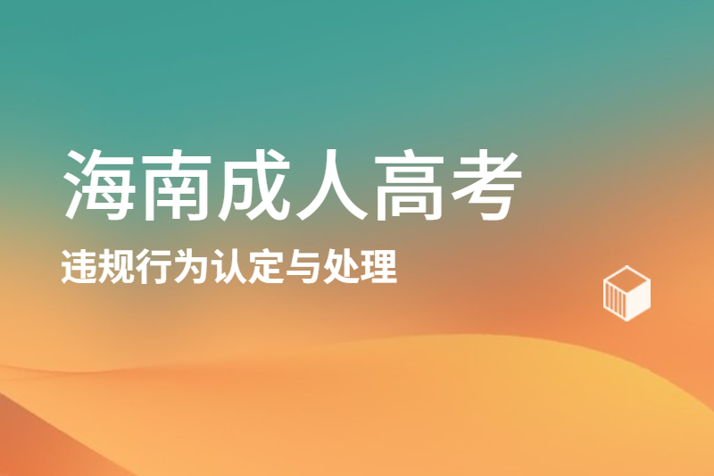 2021年海南成人高考考試報名違規行為認定與處理