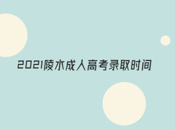 2021陵水成人高考錄取時間