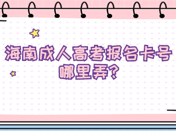 海南成人高考報名卡號哪里弄