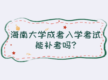 海南大學(xué)成考入學(xué)考試能補(bǔ)考嗎
