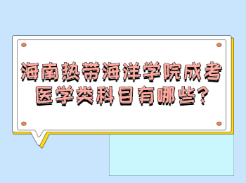 海南熱帶海洋學院成考醫學類科目有哪些