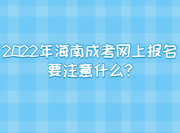 2022年海南成考網上報名要注意什么