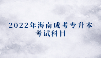 2022年海南成考專升本考試科目