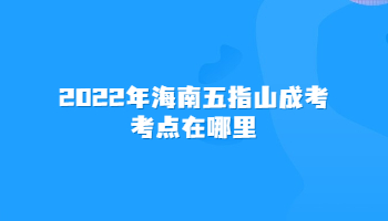 2022年海南五指山成考考點在哪里